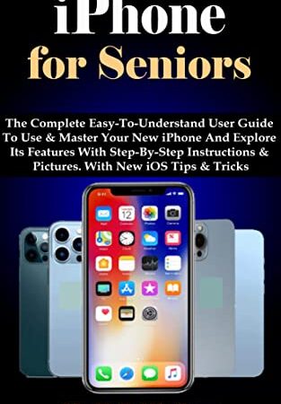 iPhone for Seniors: The Complete Easy-To-Understand User Guide To Use & Master Your New iPhone And Explore Its Features With Step-By-Step Instructions ... With New iOS Tips & Tricks (English Edition)