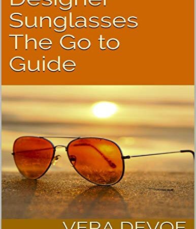 Designer Sunglasses: The Go to Guide (English Edition)